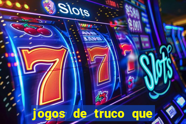 jogos de truco que ganha dinheiro